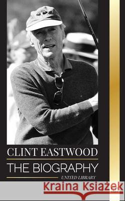 Clint Eastwood: The biography and life of the Iconic American actor and filmmaker United Library 9789464903270 United Library - książka