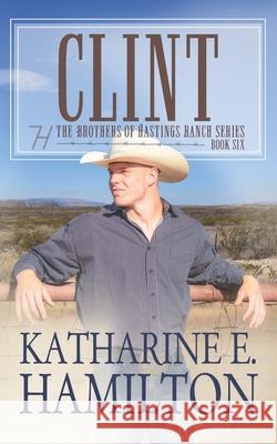 Clint: The Brothers of Hastings Ranch Series: Book 6 Katharine E Hamilton 9781735812588 Katharine E. Hamilton - książka