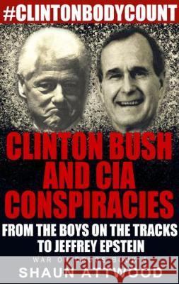 Clinton Bush and CIA Conspiracies: From The Boys on the Tracks to Jeffrey Epstein Shaun Attwood 9781912885060 Shaun Attwood - książka