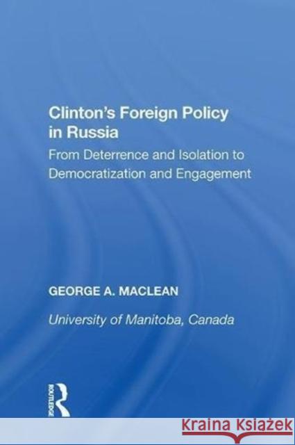 Clinton's Foreign Policy in Russia: From Deterrence and Isolation to Democratization and Engagement George A. MacLean 9780815388104 Routledge - książka