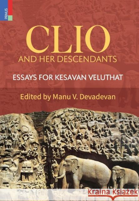 Clio and Her Descendants: Essays for Kesavan Veluthat Manu V. Devadevan 9789352902637 Primus Books - książka