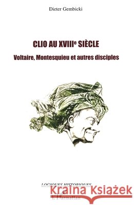 Clio au XVIIIe si?cle: Voltaire, Montesquieu et autres disciples Gembicki Dieter                          9782296055049 Editions L'Harmattan - książka
