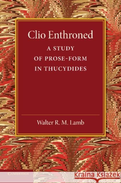 Clio Enthroned: A Study of Prose-Form in Thucydides Lamb, Walter R. M. 9781107634572 Cambridge University Press - książka
