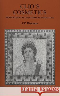 Clio's Cosmetics: Three Studies in Greco-Roman Literature T. P. Wiseman 9781904675006 Liverpool University Press - książka