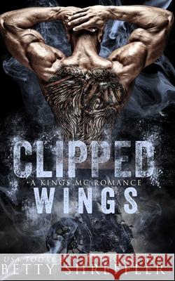 Clipped Wings: (A Kings MC Romance, Book 2, Standalone) Betty Shreffler 9780692104088 Betty Shreffler - książka