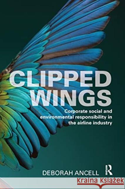 Clipped Wings: Corporate Social and Environmental Responsibility in the Airline Industry Deborah (University of Westminster, UK) Ancell 9780367669942 Taylor & Francis Ltd - książka