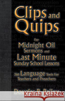 Clips And Quips For Midnight Oil Sermons And Last Minute Sunday School Lessons: 366 Language Tools For Teachers And Preachers Douglas B Bailey 9780788017971 CSS Publishing Company - książka