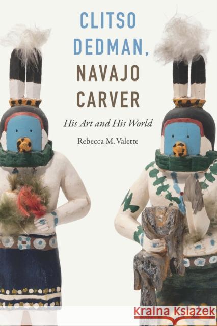 Clitso Dedman, Navajo Carver: His Art and His World Rebecca M. Valette 9781496235817 Bison Books - książka