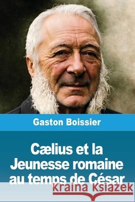 C?lius et la Jeunesse romaine au temps de C?sar Gaston Boissier 9783690822374 Prodinnova - książka