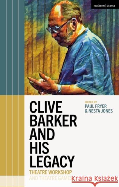 Clive Barker and His Legacy: Theatre Workshop and Theatre Games Dr Paul Fryer (Director of Research, Rose Bruford College of Theatre and Performance, UK), Dr Nesta Jones (Rose Bruford  9781350296169 Bloomsbury Publishing PLC - książka