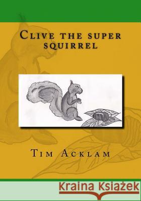 Clive the super squirrel Acklam, Tim 9781519741165 Createspace Independent Publishing Platform - książka