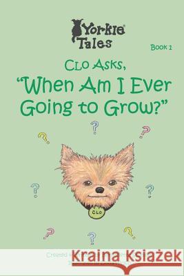 Clo Asks When Am I Ever Going to Grow: Yorkie Tales Bernadette Stunder 9781543071023 Createspace Independent Publishing Platform - książka