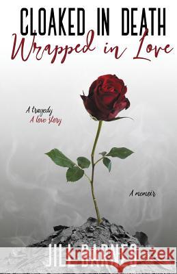 Cloaked in Death, Wrapped in Love: A memoir, a tragedy, a love story Barnes, Jill 9781916462816 Aldersey-Harrap Publishing - książka
