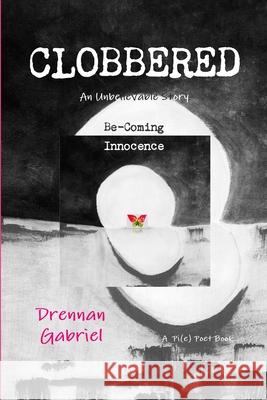 CLOBBERED: An Unbelievable Story Be-Coming Innocence Drennan Gabriel 9781387874033 Lulu.com - książka