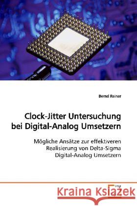 Clock-Jitter Untersuchung bei Digital-Analog Umsetzern : Mögliche Ansätze zur effektiveren Realisierung von Delta-Sigma Digital-Analog Umsetzern Rainer, Bernd 9783639102932 VDM Verlag Dr. Müller - książka