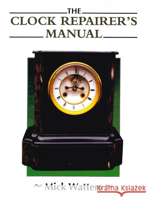 Clock Repairer's Manual Mick Watters 9780719841699 The Crowood Press Ltd - książka