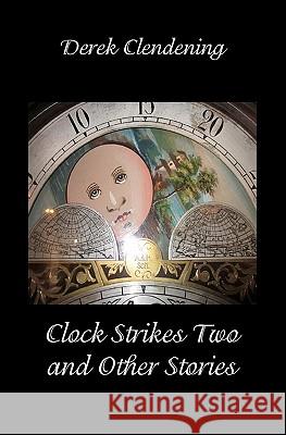 Clock Strikes Two and Other Stories Derek Clendening 9780986919800 Mausoleum Press - książka