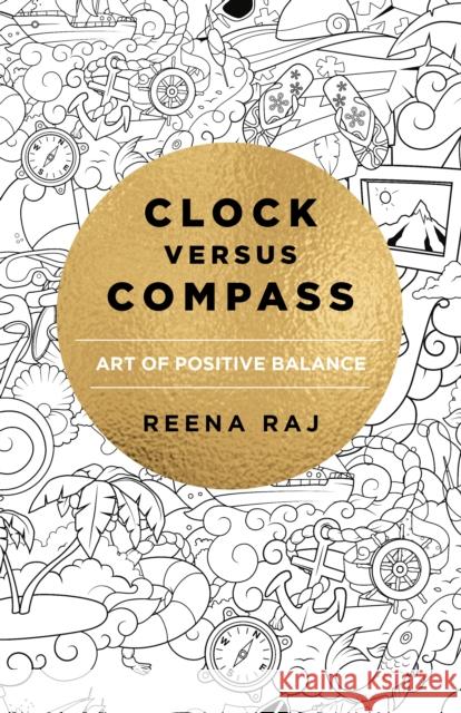 Clock Versus Compass: Art of Positive Balance Reena Raj 9781785358289 O Books - książka