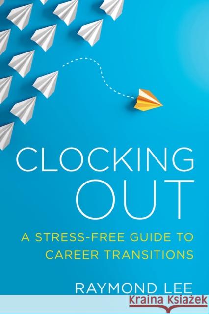 Clocking Out: A Stress-Free Guide to Career Transitions Raymond Lee 9781586446543 Society for Human Resource Management - książka