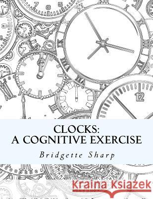 Clocks: A Cognitive Exercise Bridgette Sharp 9781722636227 Createspace Independent Publishing Platform - książka