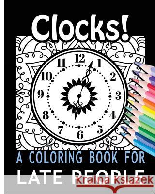 Clocks! A Coloring Book for Late People For You, Coloring Book 9781533609731 Createspace Independent Publishing Platform - książka