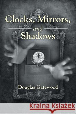 Clocks, Mirrors, and Shadows Douglas Gatewood 9781499077704 Xlibris Corporation - książka