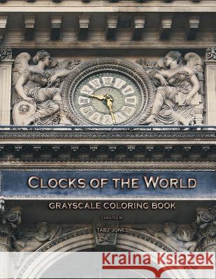 Clocks Of The World Grayscale Coloring Book Jones, Tabz 9781541287105 Createspace Independent Publishing Platform - książka