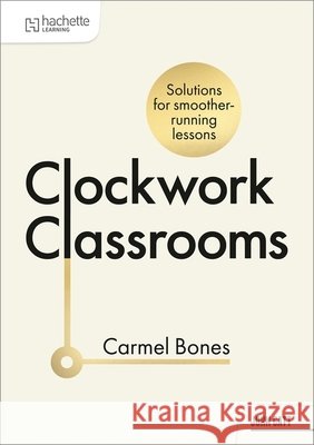 Clockwork Classrooms: Solutions for Smoother Running Lessons Carmel Bones 9781036007454 Hachette Learning - książka