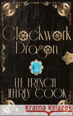 Clockwork Dragon Lee French Jeffrey Cook 9781944334512 Clockwork Dragon - książka