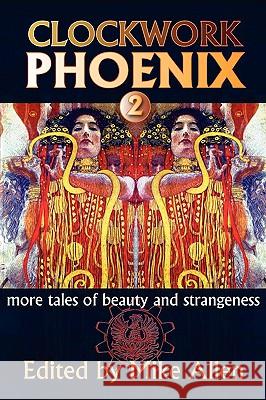 Clockwork Phoenix 2: More Tales of Beauty and Strangeness Mike Allen 9781607620273 Norilana Books - książka