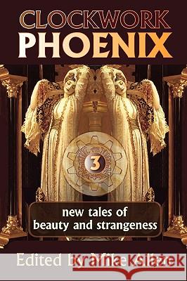 Clockwork Phoenix 3: New Tales of Beauty and Strangeness Mike Allen 9781607620624 Norilana Books - książka