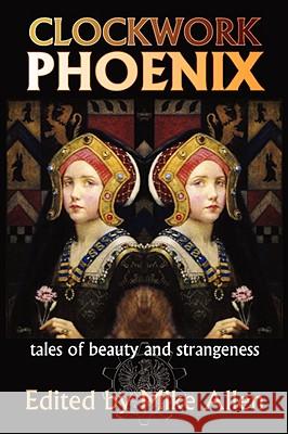 Clockwork Phoenix: Tales of Beauty and Strangeness Mike Allen 9781934169988 Norilana Books - książka