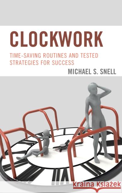 Clockwork: Time-Saving Routines and Tested Strategies for Success Michael S. Snell 9781475829372 Rowman & Littlefield Publishers - książka