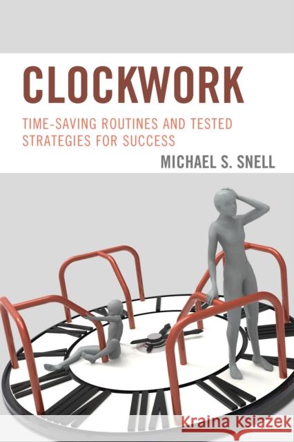 Clockwork: Time-Saving Routines and Tested Strategies for Success Michael S. Snell 9781475829389 Rowman & Littlefield Publishers - książka