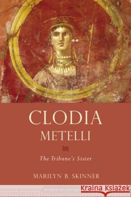 Clodia Metelli: The Tribune's Sister Skinner, Marilyn B. 9780195375008 Oxford University Press - książka