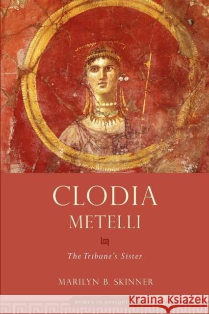 Clodia Metelli: The Tribune's Sister Skinner, Marilyn B. 9780195375015 Oxford University Press, USA - książka