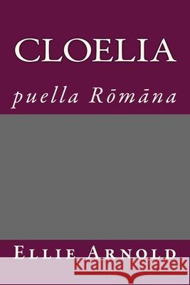 Cloelia: puella Romana Arnold, Ellie 9781533624727 Createspace Independent Publishing Platform - książka