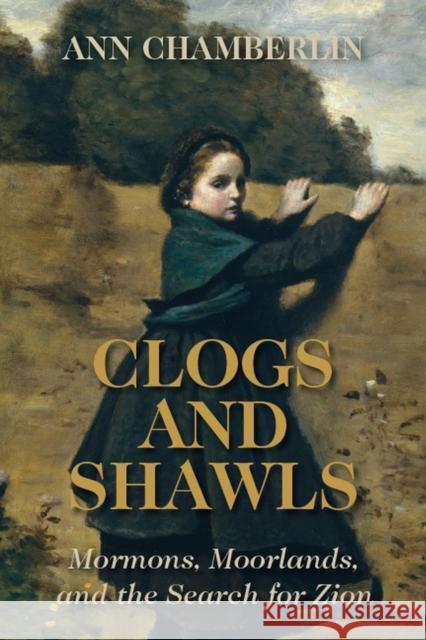 Clogs and Shawls: Mormons, Moorlands, and the Search for Zion Ann Chamberlin 9781607817369 University of Utah Press - książka