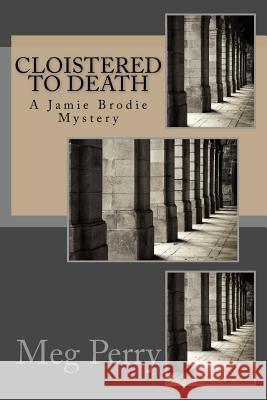 Cloistered to Death: A Jamie Brodie Mystery Meg Perry 9781719170833 Createspace Independent Publishing Platform - książka