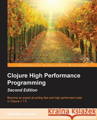 Clojure High Performance Programming Second Edition Shantanu Kumar 9781785283642 Packt Publishing - książka