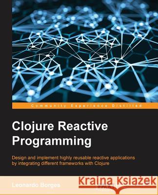 Clojure Reactive Programming Leonardo Borges 9781783986668 Packt Publishing - książka