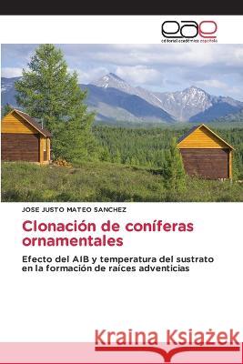 Clonacion de coniferas ornamentales Jose Justo Mateo Sanchez   9783639732672 Editorial Academica Espanola - książka