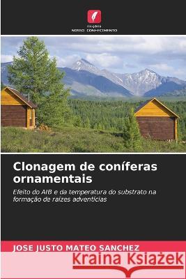 Clonagem de coniferas ornamentais Jose Justo Mateo Sanchez   9786206035015 Edicoes Nosso Conhecimento - książka