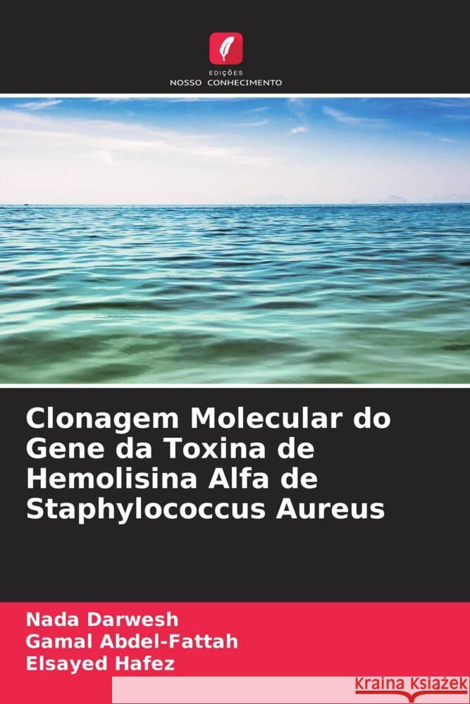 Clonagem Molecular do Gene da Toxina de Hemolisina Alfa de Staphylococcus Aureus Nada Darwesh Gamal Abdel-Fattah Elsayed Hafez 9786208035884 Edicoes Nosso Conhecimento - książka