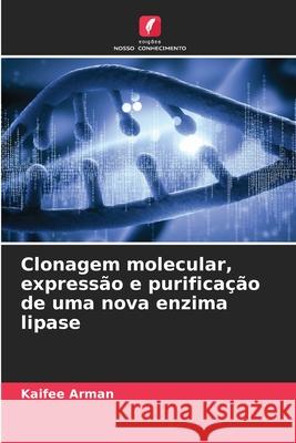 Clonagem molecular, expressão e purificação de uma nova enzima lipase Arman, Kaifee 9786200734181 Edições Nosso Conhecimento - książka