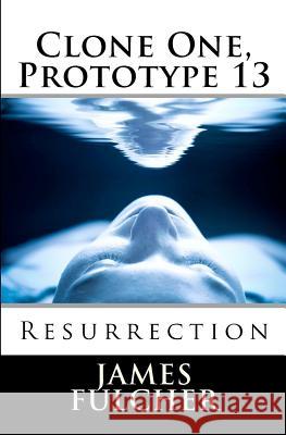 Clone One, Prototype 13: Resurrection James Fulcher 9781452872032 Createspace - książka