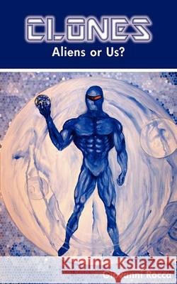 Clones: Aliens or Us? Giovanni Rocca 9781450707794 Xlibris Corporation - książka