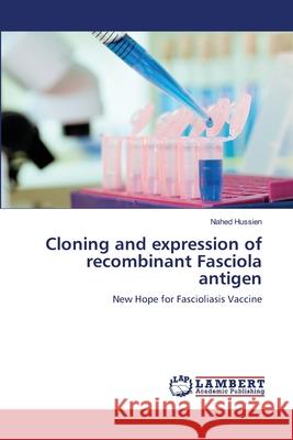 Cloning and expression of recombinant Fasciola antigen Hussien, Nahed 9783659147913 LAP Lambert Academic Publishing - książka