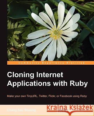 Cloning Internet Applications with Ruby Sau Sheong, C 9781849511063 PACKT PUBLISHING - książka