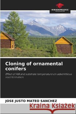 Cloning of ornamental conifers Jose Justo Mateo Sanchez   9786206034988 Our Knowledge Publishing - książka